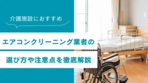 介護施設におすすめのエアコンクリーニング業者の選び方や注意点を徹底解説